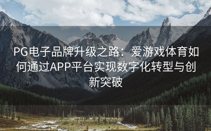 PG电子品牌升级之路：爱游戏体育如何通过APP平台实现数字化转型与创新突破