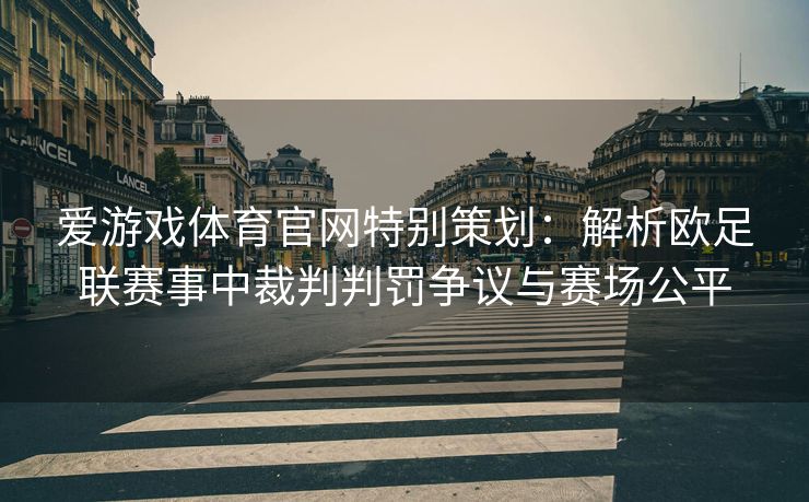 爱游戏体育官网特别策划:解析欧足联赛事中裁判判罚争议与赛场公平 爱游戏体育官网特别策划:解析欧足联赛事中裁判判罚争议与赛场公平